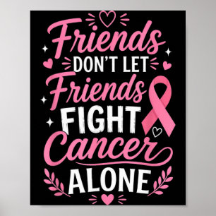 Friends Dont Let Friends Fight Cancer Alone Pink Poster