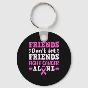 Friends Dont Let Friends Fight Cancer Alone Pink R Key Ring
