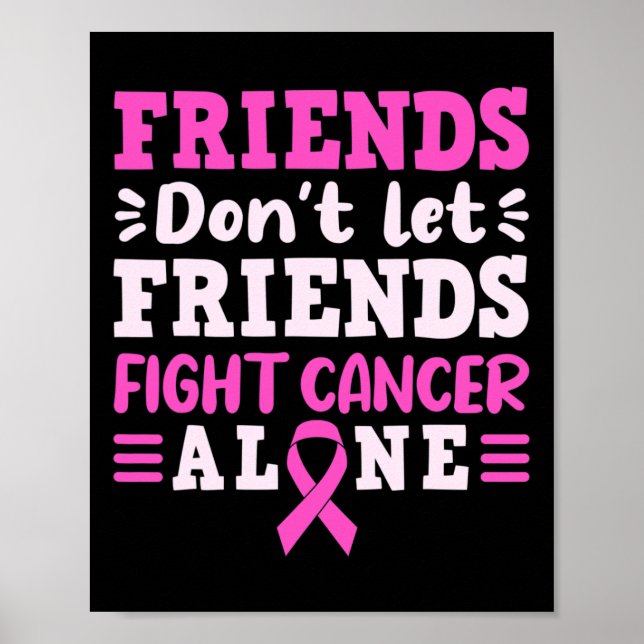 Friends Dont Let Friends Fight Cancer Alone Pink R Poster (Front)
