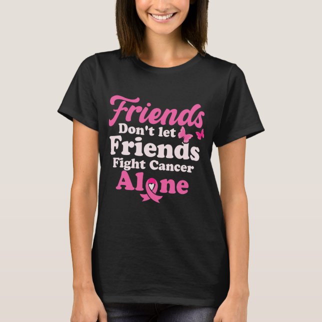 Friends Don't Let Friends Fight Cancer Alone T-Shirt (Front)