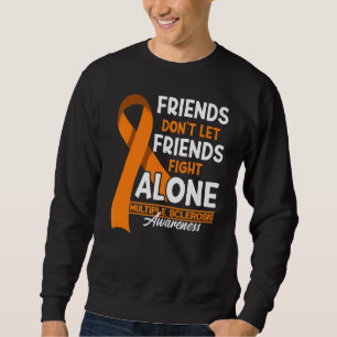 Friends Don't Let Friends Fight Multiple Sclerosis Sweatshirt