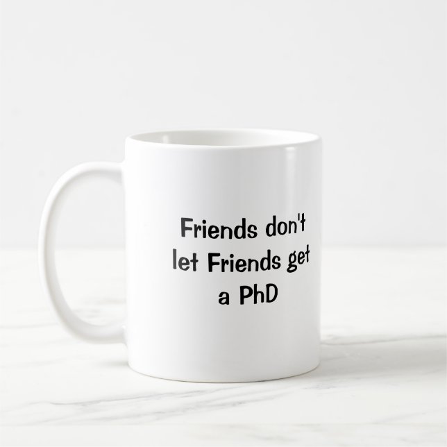 Friends don't let Friends get a PhD Coffee Mug (Left)