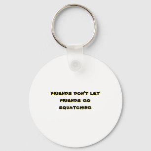 Friends Dont Let Friends Go Squatching _1 Key Ring