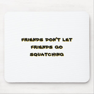 Friends Dont Let Friends Go Squatching _1 Mouse Pad