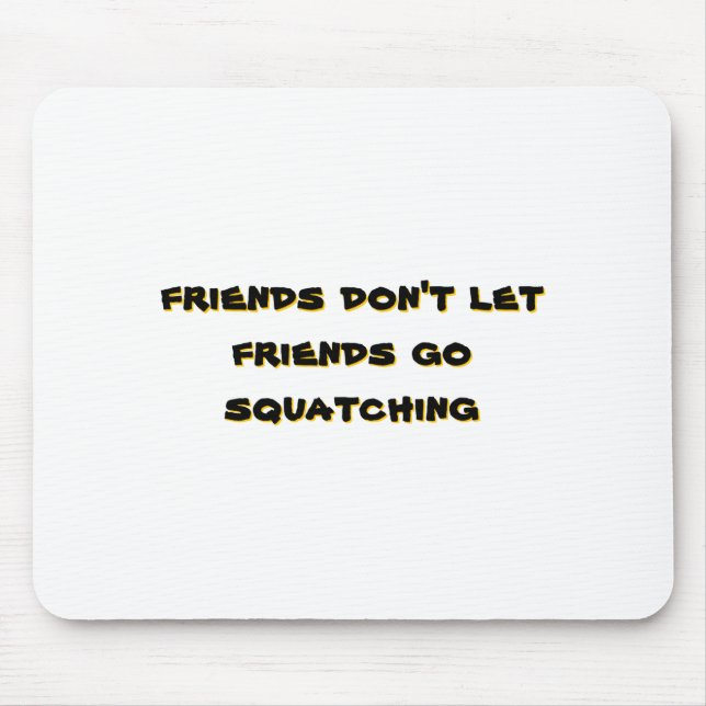 Friends Dont Let Friends Go Squatching _1  Mouse Pad (Front)