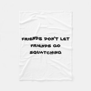 Friends Dont Let Friends Go Squatching Fleece Blanket