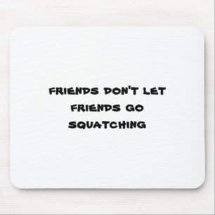 Friends Dont Let Friends Go Squatching Mouse Pad