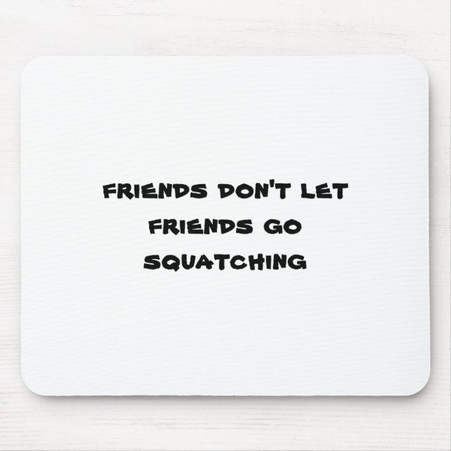 Friends Dont Let Friends Go Squatching  Mouse Pad (Front)