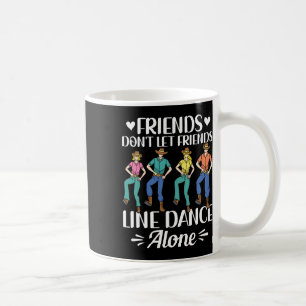 Friends Don't Let Friends Line Dance Alone Line Da Coffee Mug