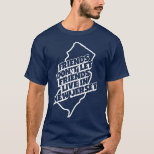 Friends Dont Let Friends Live In New Jersey T-Shirt