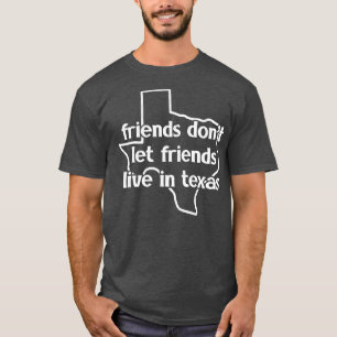 Friends Dont Let Friends Live In Texas T-Shirt