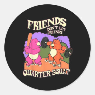 Friends Don't Let Friends Quarter Squat Bodybuildi Classic Round Sticker