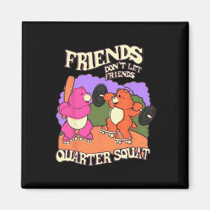 Friends Don't Let Friends Quarter Squat Bodybuildi Magnet