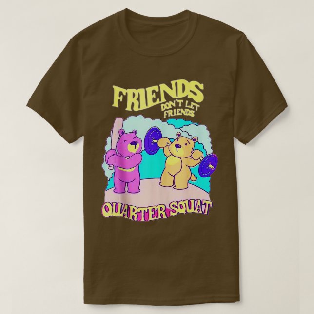 Friends Dont Let Friends Quarter Squat Bodybuildin T-Shirt (Design Front)