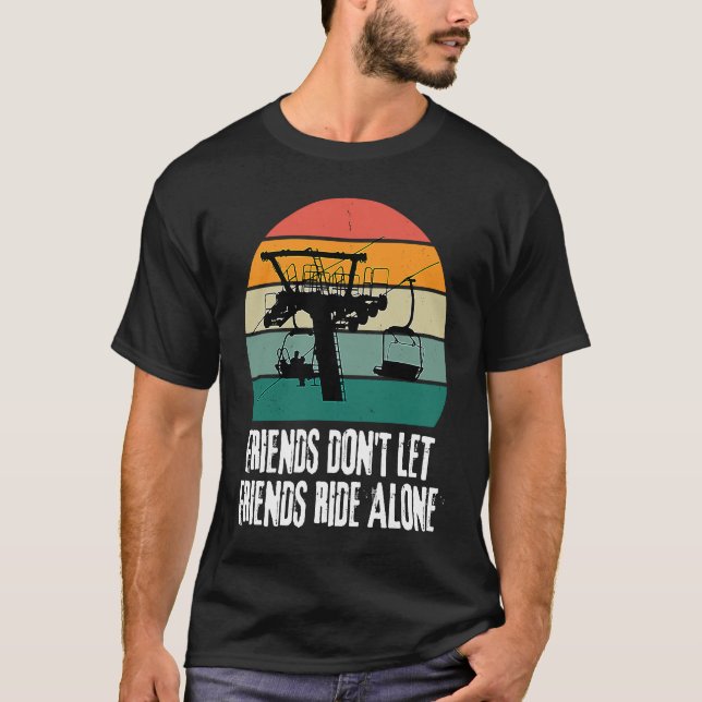 Friends Don't Let Friends Ride Alone on a Ski Lift T-Shirt (Front)