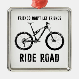 Friends Don't Let Friends Ride Road Mountain Biker Metal Ornament