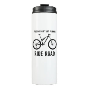 Friends Don't Let Friends Ride Road Mountain Biker Thermal Tumbler