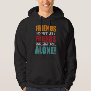 Friends Dont Let Friends Rock And Roll Alone 2 Hoodie