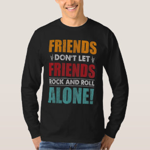 Friends Dont Let Friends Rock And Roll Alone 2 T-Shirt