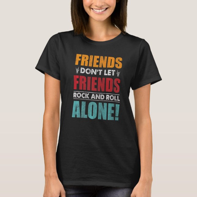 Friends Dont Let Friends Rock And Roll Alone   T-Shirt (Front)