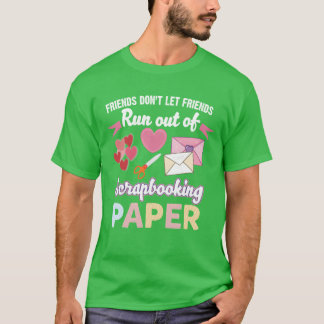 Friends Dont Let Friends Run Out Of Scrapbooking v T-Shirt