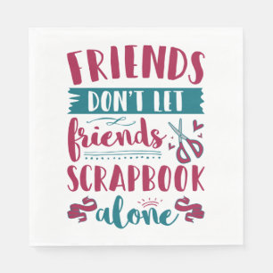 Friends Don't Let Friends Scrapbook Alone Napkin
