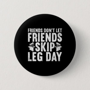 Friends Don't Let Friends Skip Leg Day Bodybuildin 6 Cm Round Badge
