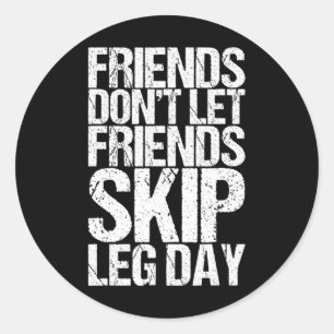 Friends Don't Let Friends Skip Leg Day Bodybuildin Classic Round Sticker