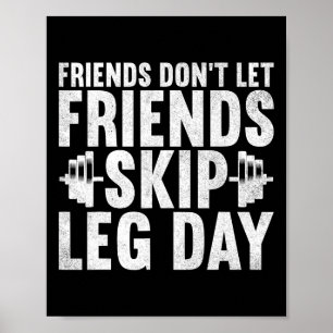 Friends Don't Let Friends Skip Leg Day Bodybuildin Poster