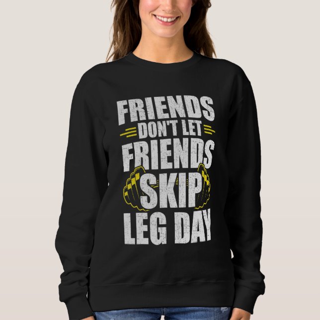 Friends Dont Let Friends Skip Leg Day Bodybuilding Sweatshirt (Front)