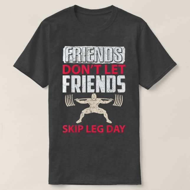 Friends Don't Let Friends Skip Leg Day Fitness Wor T-Shirt (Design Front)