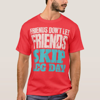 Friends Don't Let Friends Skip Leg Day Funny Bodyb T-Shirt