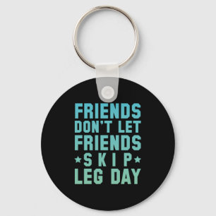 Friends Don't Let Friends Skip Leg Day Key Ring