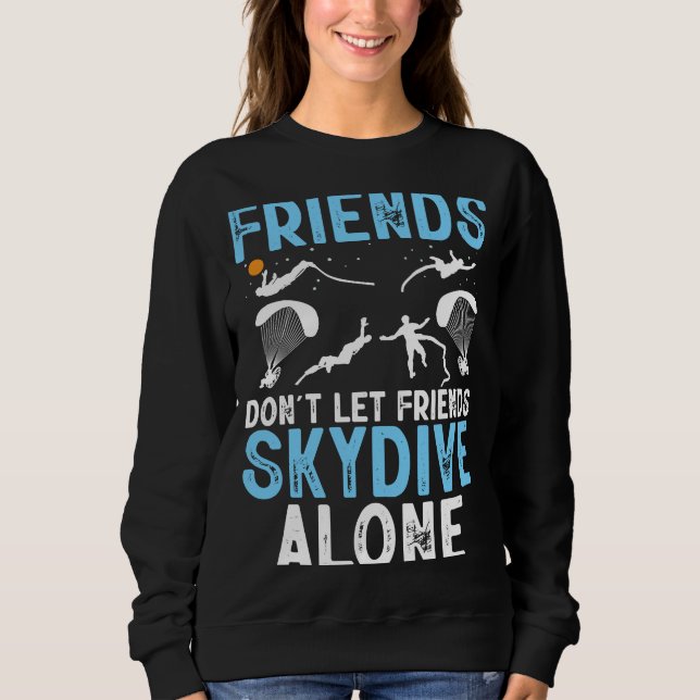Friends Don't Let Friends Skydive Alone Skydiver S Sweatshirt (Front)