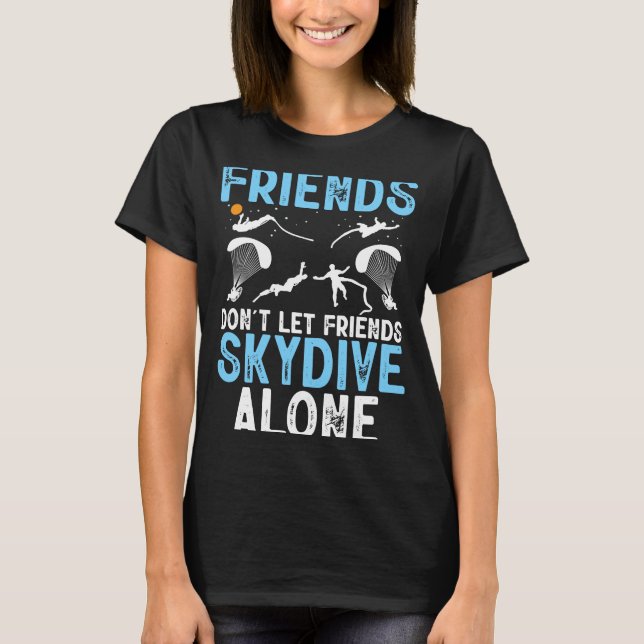 Friends Don't Let Friends Skydive Alone Skydiver S T-Shirt (Front)