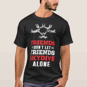Friends Dont Let Friends Skydive Alone Skydiving T-Shirt