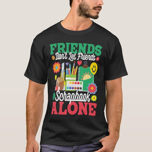 Friends Don't Let Friends Srapbook Alone  Scrapboo T-Shirt (Front)