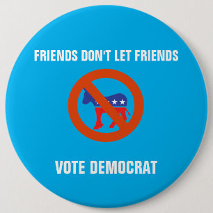 Friends Don't Let Friends Vote Democrat 6 Cm Round Badge