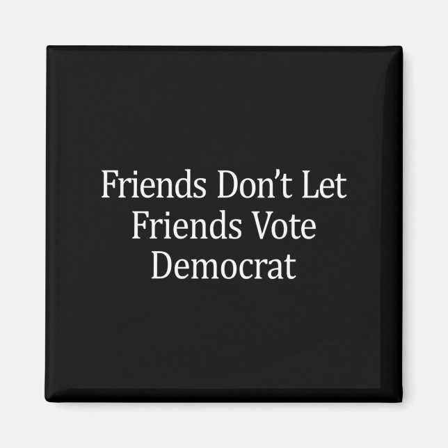 Friends Don't Let Friends Vote Democrat - Long Sle Magnet (Front)