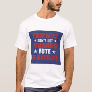 Friends don't let friends vote Democrat! T-Shirt