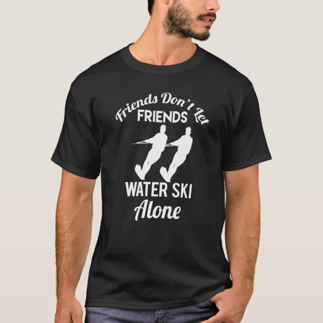 Friends Don't Let Friends Water Ski Alone Water Sk T-Shirt (Front)