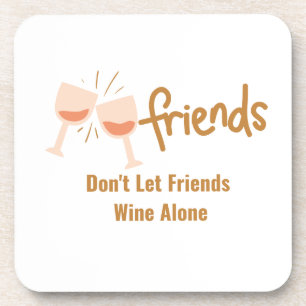 Friends Don't Let Friends Wine Alone on a Coaster