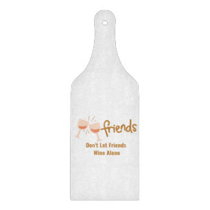 Friends Don't Let Friends Wine Alone on a Cutting Board