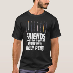 Friends Don't Let Friends Write With Ugly Pens Art T-Shirt