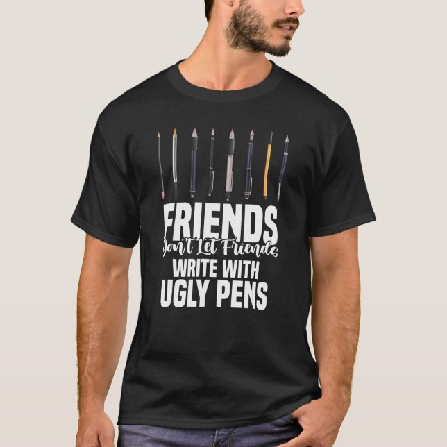 Friends Don't Let Friends Write With Ugly Pens Art T-Shirt (Front)