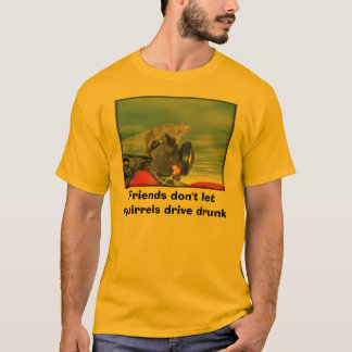 Friends don't let squirrels drive drunk T-Shirt