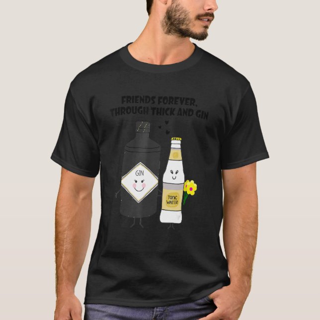 friends forever through thick and gin T-Shirt (Front)