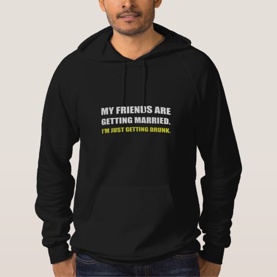 Friends Getting Married Im Getting Drunk Hoodie