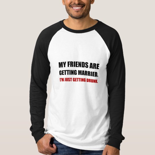 Friends Getting Married Im Getting Drunk T-Shirt
