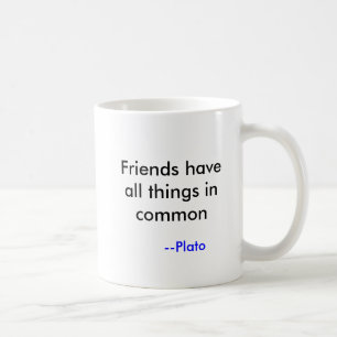 Friends have all things in common, --Plato Coffee Mug